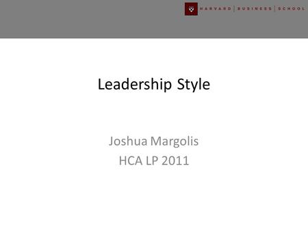 Leadership Style Joshua Margolis HCA LP 2011. LEADERSHIP STYLES COERCIVE Enforces Compliance PACESETTING Models High Performance Standards AUTHORITATIVE.