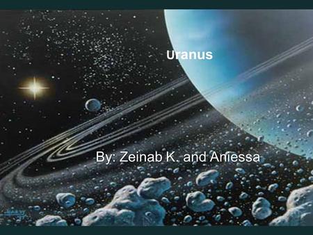 By: Zeinab K. and Aniessa U ranus. The orbit length on Uranus is 84 earth years.