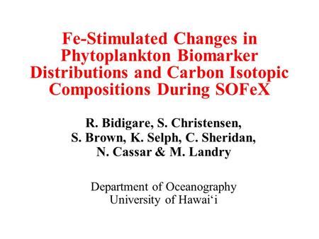 Fe-Stimulated Changes in Phytoplankton Biomarker Distributions and Carbon Isotopic Compositions During SOFeX R. Bidigare, S. Christensen, S. Brown, K.