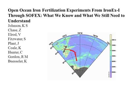 Open Ocean Iron Fertilization Experiments From IronEx-I Through SOFEX: What We Know and What We Still Need to Understand Johnson, K S Chase, Z Elrod, V.