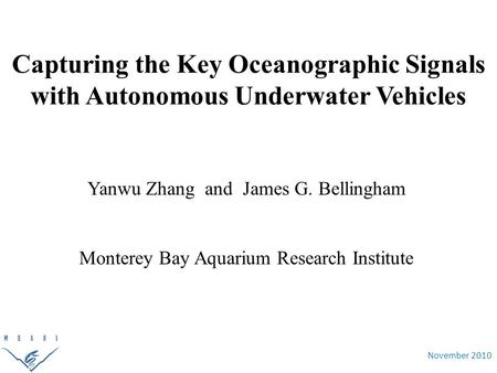 November 2010 Capturing the Key Oceanographic Signals with Autonomous Underwater Vehicles Yanwu Zhang and James G. Bellingham Monterey Bay Aquarium Research.