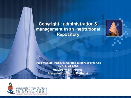 1 Copyright : administration & management in an Institutional Repository Presented at Institutional Repository Workshop 1 – 3 April 2009 University of.