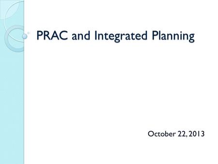 PRAC and Integrated Planning October 22, 2013. Integrated Planning Model.