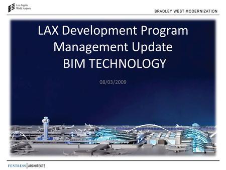 LAX Development Program Management Update BIM TECHNOLOGY 08/03/2009.