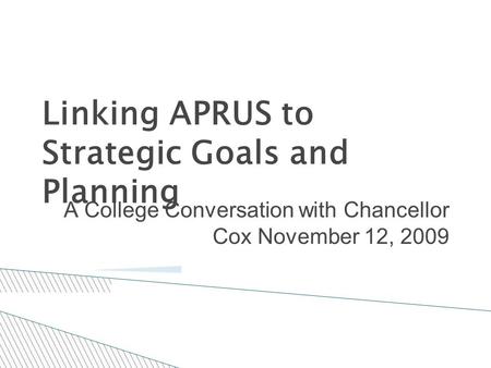 Linking APRUS to Strategic Goals and Planning A College Conversation with Chancellor Cox November 12, 2009.