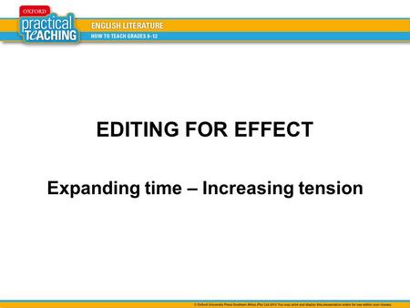 EDITING FOR EFFECT Expanding time – Increasing tension.