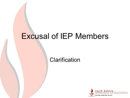 Excusal of IEP Members Clarification. Federal News Excusal Of IEP team members –If a required member of the IEP team will not be in attendance, the district.