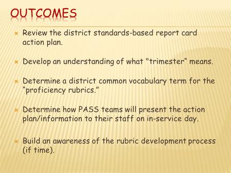  Review the district standards-based report card action plan.  Develop an understanding of what trimester“ means.  Determine a district common vocabulary.