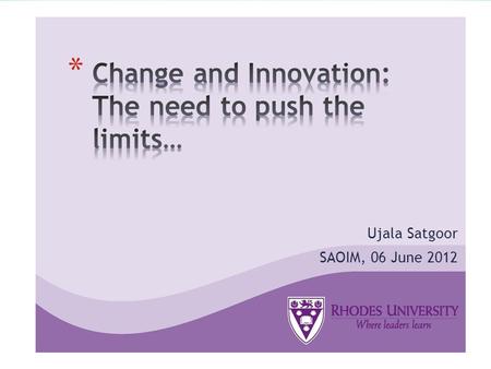 Ujala Satgoor SAOIM, 06 June 2012. * Definitions * Factors affecting change in academic libraries * Limits * Peter Drucker’s seven sources of opportunity.