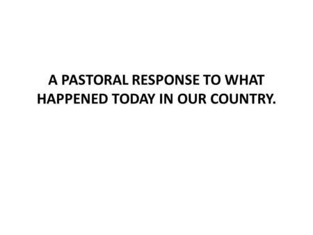 A PASTORAL RESPONSE TO WHAT HAPPENED TODAY IN OUR COUNTRY.