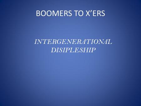 BOOMERS TO X’ERS INTERGENERATIONAL DISIPLESHIP. Deuteronomy 6:1-7 1 These are the commands, decrees and laws the LORD your God directed me to teach you.
