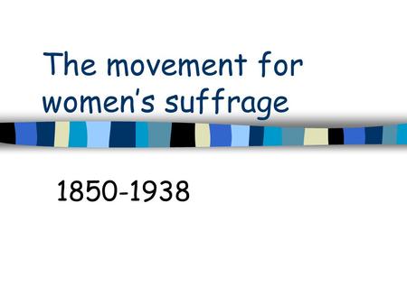 The movement for women’s suffrage 1850-1938. The Social and economic position of women in 1850 End of the cottage system changed working class women’s.