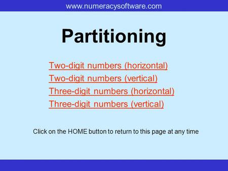 Www.numeracysoftware.com Partitioning Two-digit numbers (horizontal) Two-digit numbers (vertical) Three-digit numbers (horizontal) Three-digit numbers.