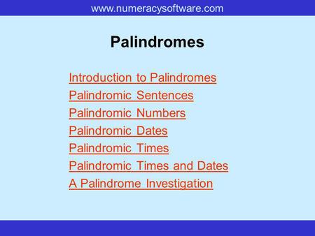 Www.numeracysoftware.com Palindromes Introduction to Palindromes Palindromic Sentences Palindromic Numbers Palindromic Dates Palindromic Times Palindromic.