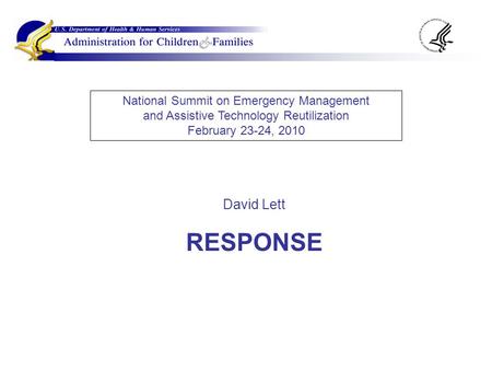 National Summit on Emergency Management and Assistive Technology Reutilization February 23-24, 2010 David Lett RESPONSE.