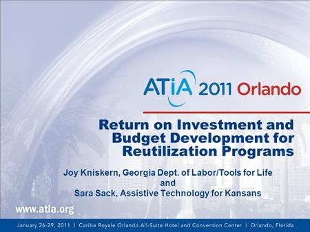 Return on Investment and Budget Development for Reutilization Programs Joy Kniskern, Georgia Dept. of Labor/Tools for Life and Sara Sack, Assistive Technology.