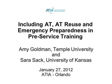 Including AT, AT Reuse and Emergency Preparedness in Pre-Service Training Amy Goldman, Temple University and Sara Sack, University of Kansas January 27,