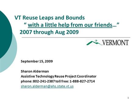 1 VT Reuse Leaps and Bounds “ with a little help from our friends…” 2007 through Aug 2009with a little help from our friends September 15, 2009 Sharon.