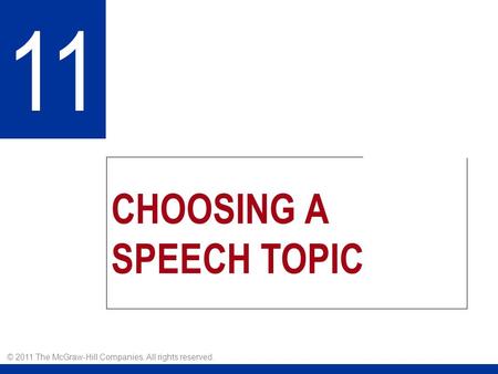 CHOOSING A SPEECH TOPIC 11 © 2011 The McGraw-Hill Companies. All rights reserved.