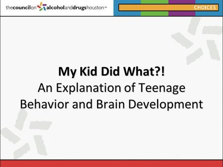 My Kid Did What?! An Explanation of Teenage Behavior and Brain Development.