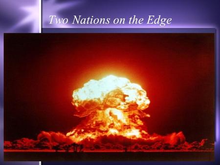 Two Nations on the Edge. Early Arms Race  USSR gets atomic bomb (1949)  US develops hydrogen bomb (1952)  “The H-Bomb”  70 times bigger than Hiroshima.