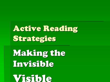 Active Reading Strategies Making the Invisible Visible.