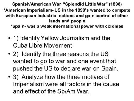 Spanish/American War “Splendid Little War” (1898) *American Imperialism- US in the 1890’s wanted to compete with European Industrial nations and gain control.