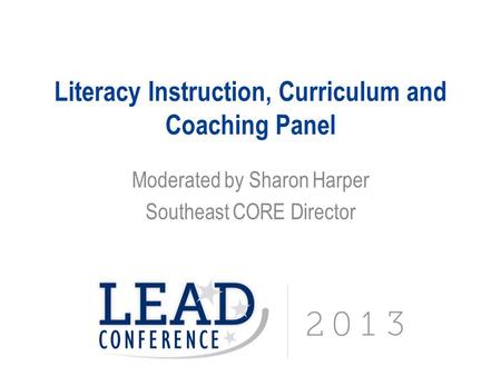 Literacy Instruction, Curriculum and Coaching Panel Moderated by Sharon Harper Southeast CORE Director.