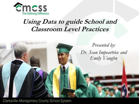 Using Data to guide School and Classroom Level Practices Presented by: Dr. Sean Impeartrice and Emily Vaughn.
