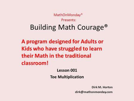 MathOnMonday® Presents: Building Math Courage® A program designed for Adults or Kids who have struggled to learn their Math in the traditional classroom!