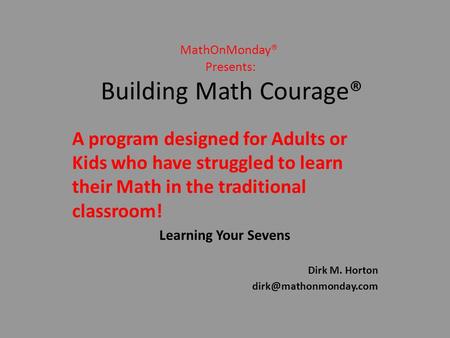 MathOnMonday® Presents: Building Math Courage® A program designed for Adults or Kids who have struggled to learn their Math in the traditional classroom!