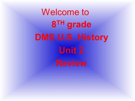 Welcome to 8 TH grade DMS U.S. History Unit 2 Review.