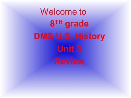 Welcome to 8 TH grade DMS U.S. History Unit 3 Review.