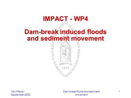 Mo-i-Rana - September 2002 Dam-break floods and sediment movement 1 IMPACT - WP4 Dam-break induced floods and sediment movement.