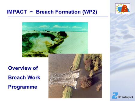 IMPACT ~ Breach Formation (WP2) Overview of Breach Work Programme.