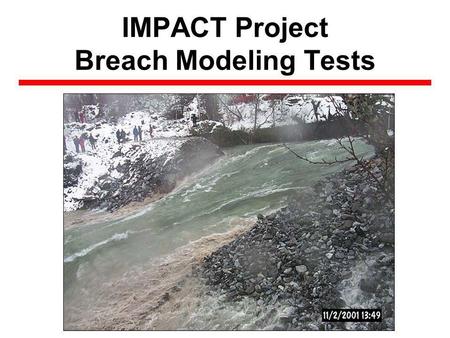 IMPACT Project Breach Modeling Tests. Dam Failures Increasing (?) Worldwide.