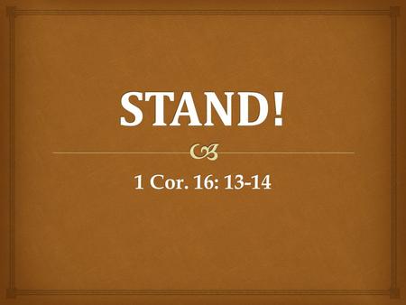 1 Cor. 16: 13-14.   Be on your guard- imperative voice  Stand firm in the faith- imperative voice  Be men of courage- imperative voice  Be strong.