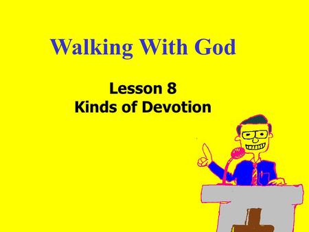 Walking With God Lesson 8 Kinds of Devotion. 11am How to Call 11:15am Discussion 12pm SummaryIntroduction: What comes to mind when you think of devotion?