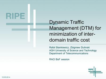 15.05.2014 Dynamic Traffic Management (DTM) for minimization of inter- domain traffic cost Rafal Stankiewicz, Zbigniew Dulinski AGH University of Science.