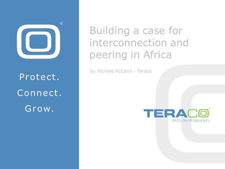 Building a case for interconnection and peering in Africa by Michele McCann - Teraco Protect. Connect. Grow.