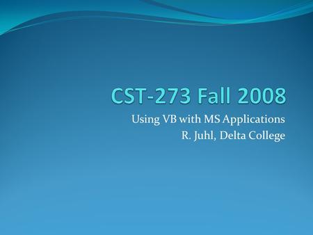 Using VB with MS Applications R. Juhl, Delta College.
