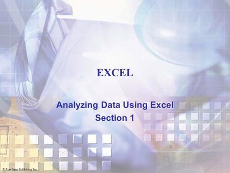 © Paradigm Publishing Inc. EXCEL Analyzing Data Using Excel Section 1.