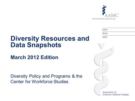 Diversity Resources and Data Snapshots March 2012 Edition Diversity Policy and Programs & the Center for Workforce Studies.