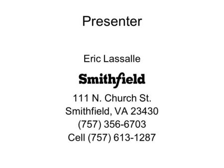 Presenter Eric Lassalle 111 N. Church St. Smithfield, VA 23430 (757) 356-6703 Cell (757) 613-1287.