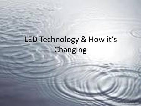 LED Technology & How it’s Changing. How are LED’s Changing. 1.LED Chip Design, is becoming more efficient 2.Development of more efficient manufacturing.
