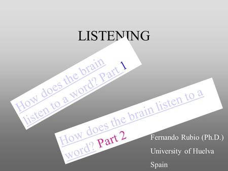 LISTENING How does the brain listen to a word?How does the brain listen to a word? Part 2 How does the brain listen to a word? Part How does the brain.