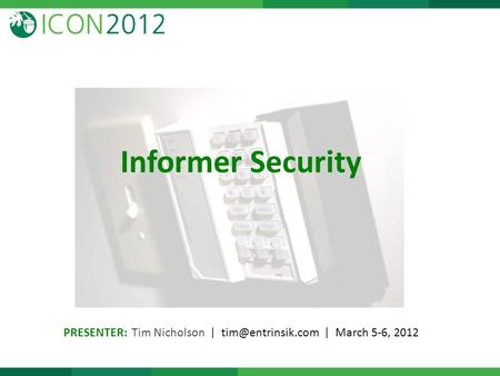 Informer Security PRESENTER: Tim Nicholson | | March 5-6, 2012.