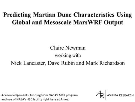 Predicting Martian Dune Characteristics Using Global and Mesoscale MarsWRF Output Claire Newman working with Nick Lancaster, Dave Rubin and Mark Richardson.