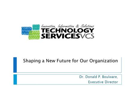 Shaping a New Future for Our Organization Dr. Donald P. Boulware, Executive Director.
