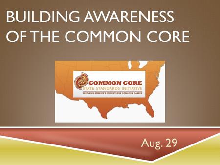 BUILDING AWARENESS OF THE COMMON CORE Aug. 29. PRE-VIEWING  Teaching Channel videos showcase schools that have been piloting Common Core State Standards.
